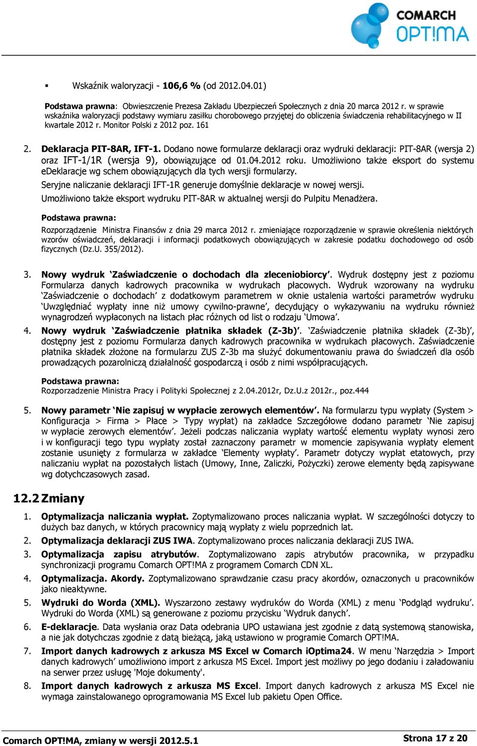 Deklaracja PIT-8AR, IFT-1. Dodano nowe formularze deklaracji oraz wydruki deklaracji: PIT-8AR (wersja 2) oraz IFT-1/1R (wersja 9), obowiązujące od 01.04.2012 roku.