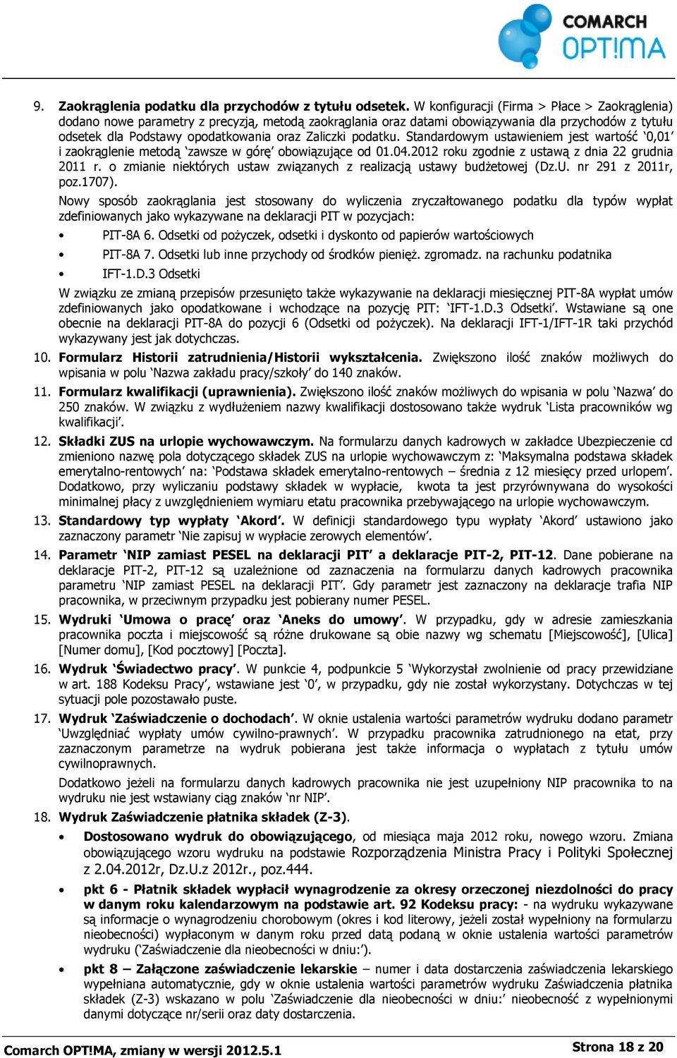 podatku. Standardowym ustawieniem jest wartość 0,01 i zaokrąglenie metodą zawsze w górę obowiązujące od 01.04.2012 roku zgodnie z ustawą z dnia 22 grudnia 2011 r.