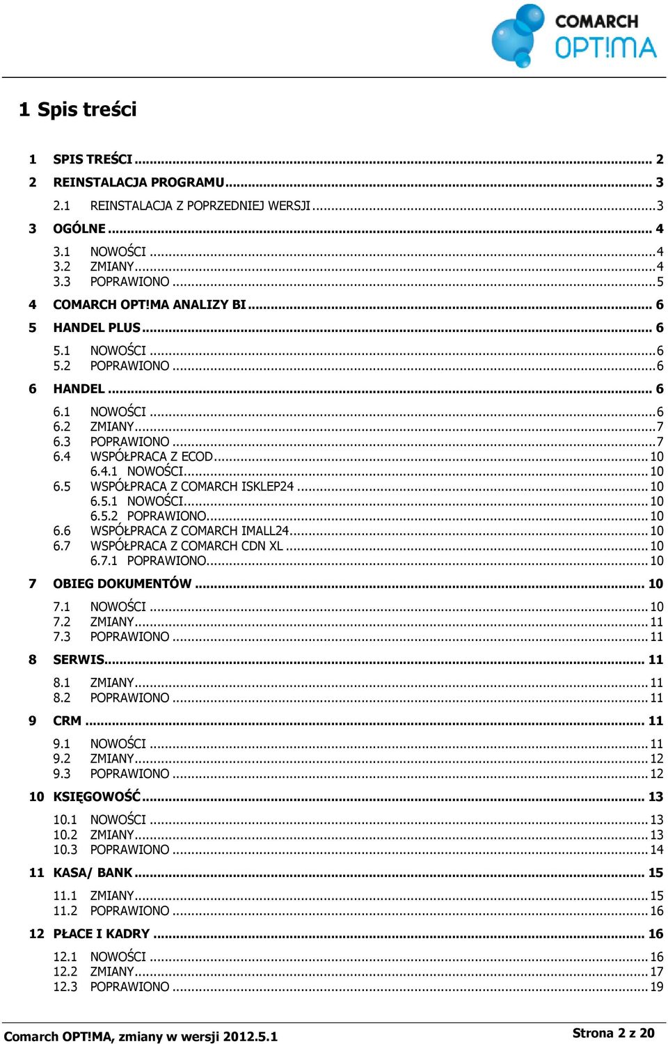 .. 10 6.5.1 NOWOŚCI... 10 6.5.2 POPRAWIONO... 10 6.6 WSPÓŁPRACA Z COMARCH IMALL24... 10 6.7 WSPÓŁPRACA Z COMARCH CDN XL... 10 6.7.1 POPRAWIONO... 10 7 OBIEG DOKUMENTÓW... 10 7.1 NOWOŚCI... 10 7.2 ZMIANY.