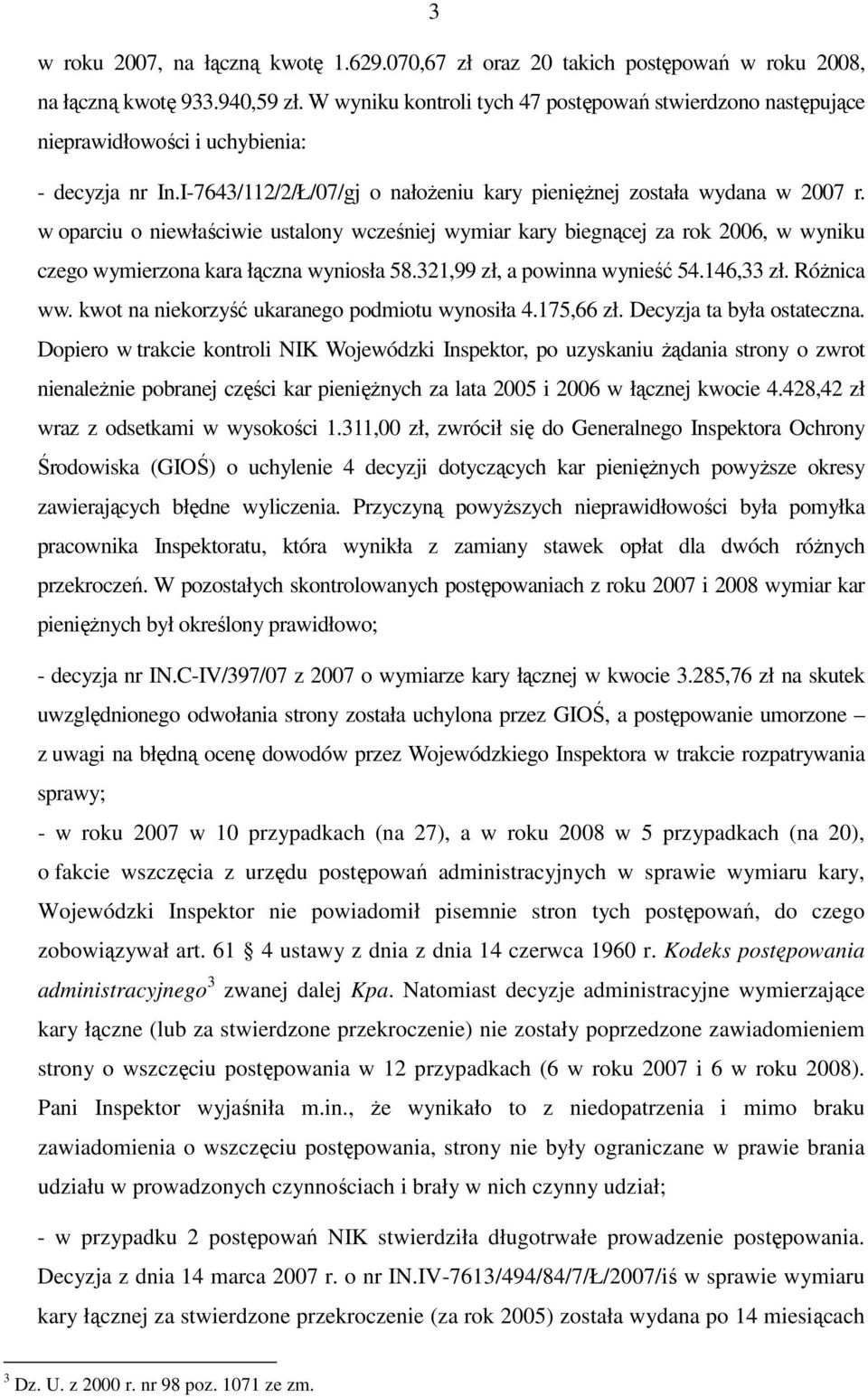 w oparciu o niewłaściwie ustalony wcześniej wymiar kary biegnącej za rok 2006, w wyniku czego wymierzona kara łączna wyniosła 58.321,99 zł, a powinna wynieść 54.146,33 zł. RóŜnica ww.