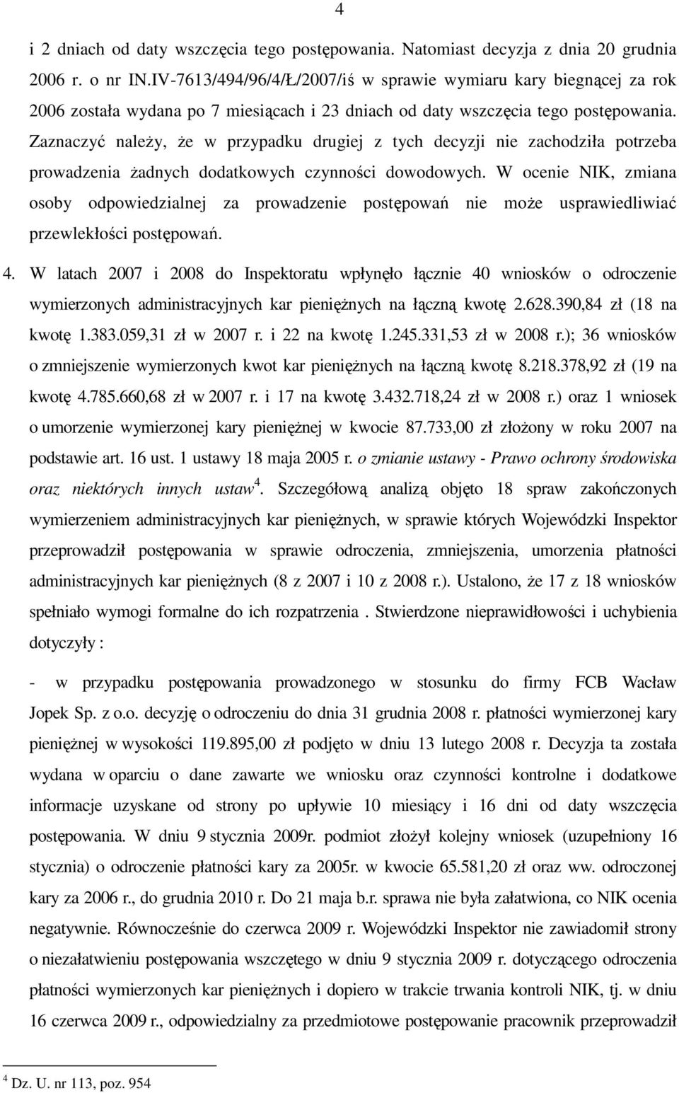 Zaznaczyć naleŝy, Ŝe w przypadku drugiej z tych decyzji nie zachodziła potrzeba prowadzenia Ŝadnych dodatkowych czynności dowodowych.