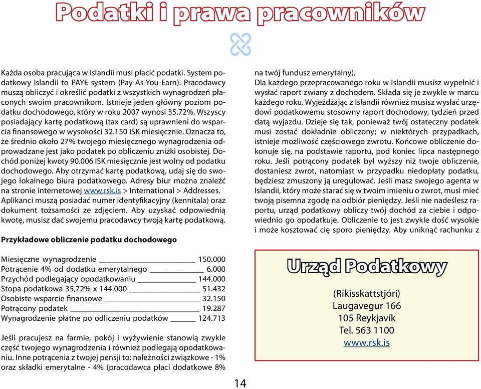 Wszyscy posiadający kartę podatkową (tax card) są uprawnieni do wsparcia finansowego w wysokości 32.150 ISK miesięcznie.