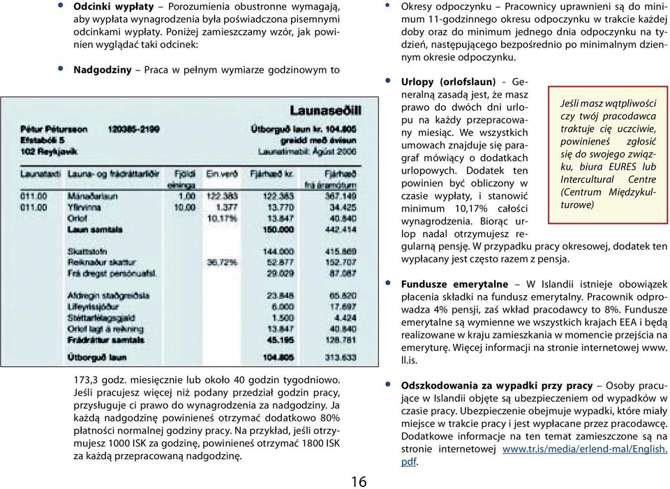 Jeśli pracujesz więcej niż podany przedział godzin pracy, przysługuje ci prawo do wynagrodzenia za nadgodziny. Ja każdą nadgodzinę powinieneś otrzymać dodatkowo 80% płatności normalnej godziny pracy.