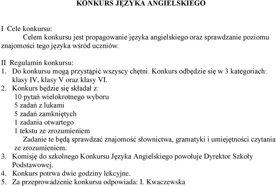 Konkurs będzie się składał z: 10 pytań wielokrotnego wyboru 5 zadań z lukami 5 zadań zamkniętych 1 zadania otwartego 1 tekstu ze zrozumieniem Zadanie te będą sprawdzać znajomość