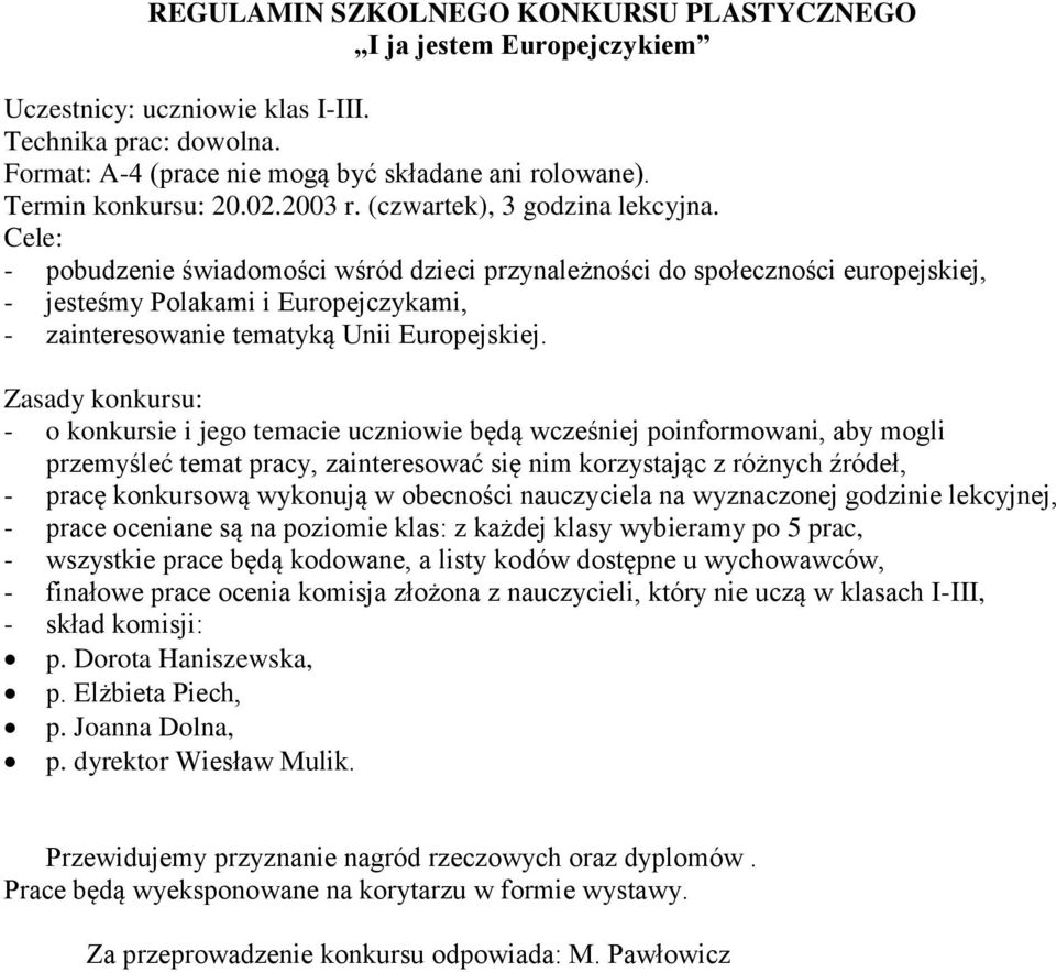 Cele: - pobudzenie świadomości wśród dzieci przynależności do społeczności europejskiej, - jesteśmy Polakami i Europejczykami, - zainteresowanie tematyką Unii Europejskiej.