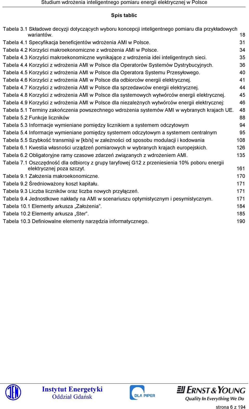 4 Korzyści z wdrożenia AMI w Polsce dla Operatorów Systemów Dystrybucyjnych. 36 Tabela 4.5 Korzyści z wdrożenia AMI w Polsce dla Operatora Systemu Przesyłowego. 40 Tabela 4.