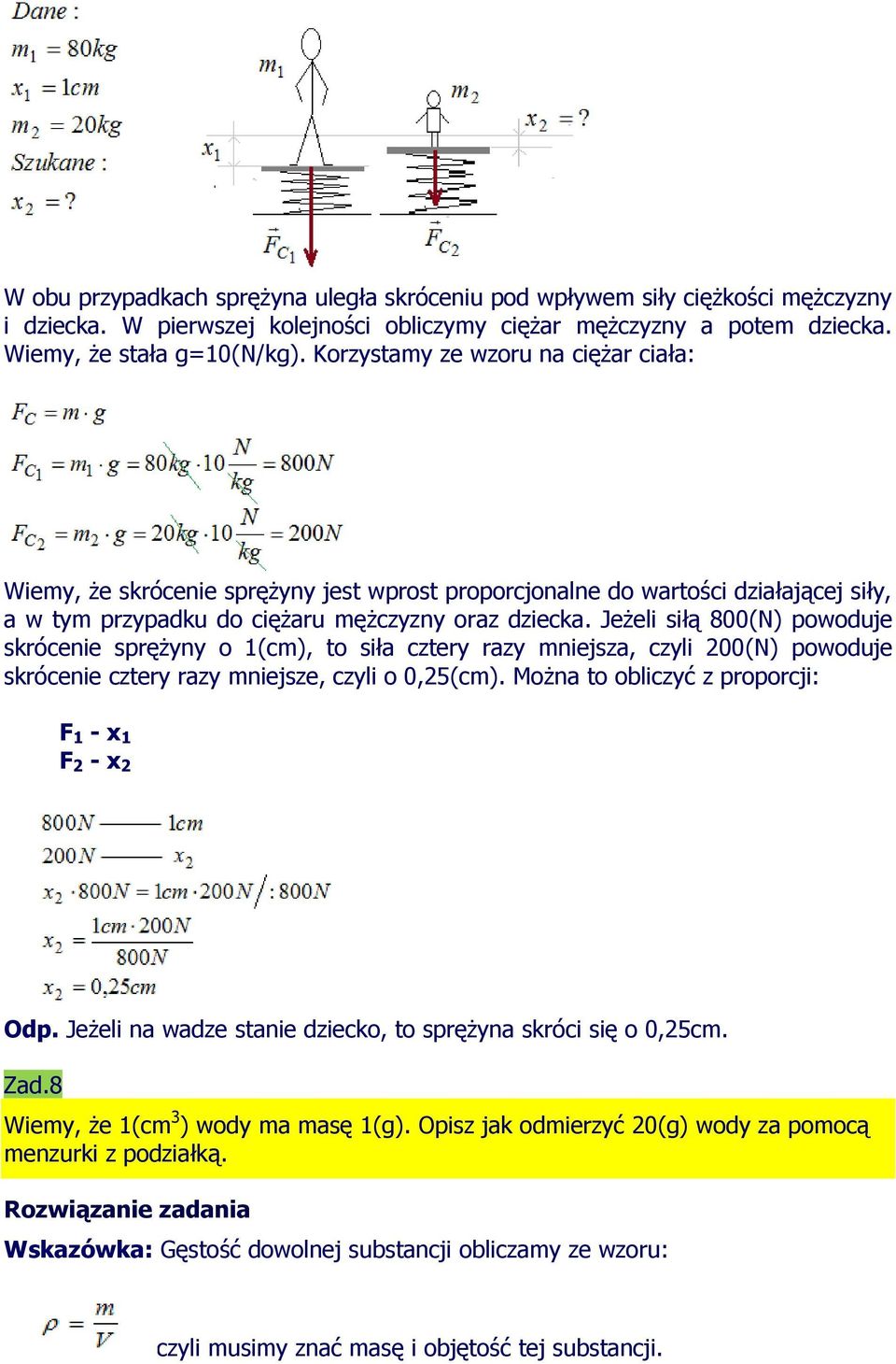 Jeżeli siłą 800(N) powoduje skrócenie sprężyny o 1(cm), to siła cztery razy mniejsza, czyli 200(N) powoduje skrócenie cztery razy mniejsze, czyli o 0,25(cm).