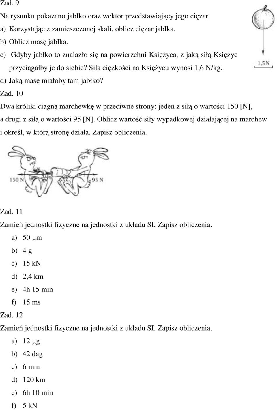 0 Dwa króliki ciągną marchewkę w przeciwne strony jeden z siłą o wartości 0 [N], a drugi z siłą o wartości [N]. Oblicz wartość siły wypadkowej działającej na marchew i określ, w którą stronę działa.