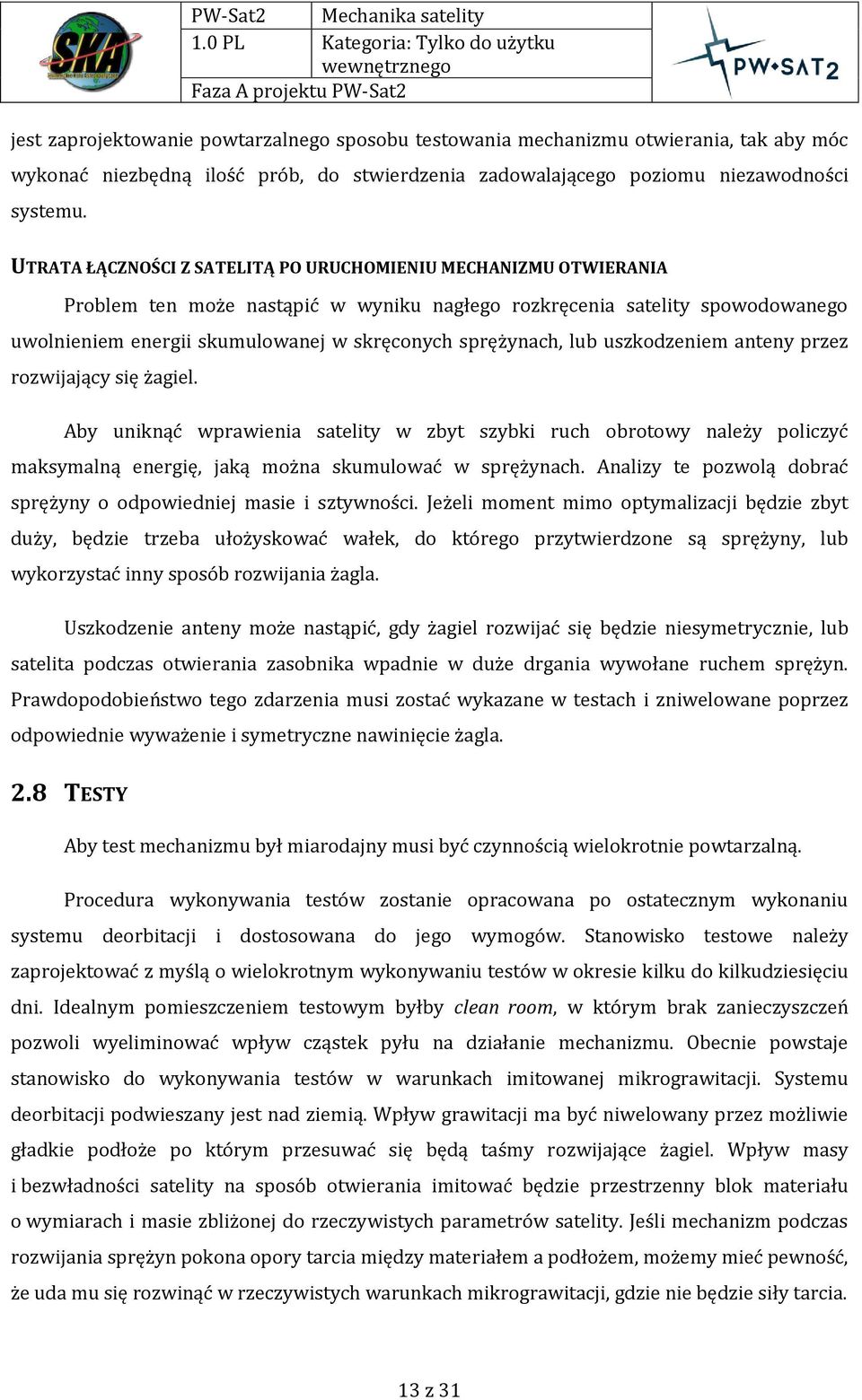 sprężynach, lub uszkodzeniem anteny przez rozwijający się żagiel. Aby uniknąć wprawienia satelity w zbyt szybki ruch obrotowy należy policzyć maksymalną energię, jaką można skumulować w sprężynach.