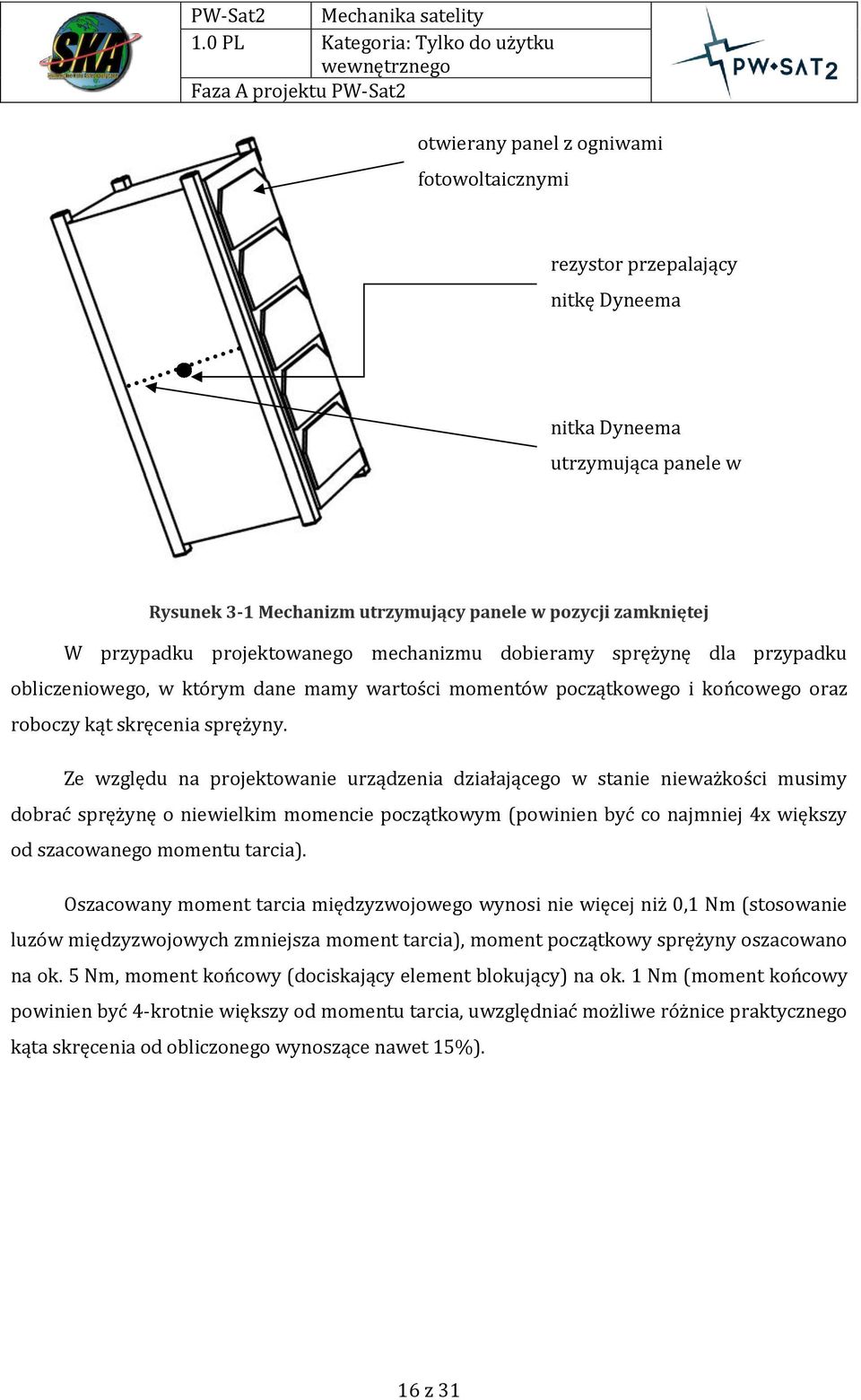 Ze względu na projektowanie urządzenia działającego w stanie nieważkości musimy dobrać sprężynę o niewielkim momencie początkowym (powinien być co najmniej 4x większy od szacowanego momentu tarcia).