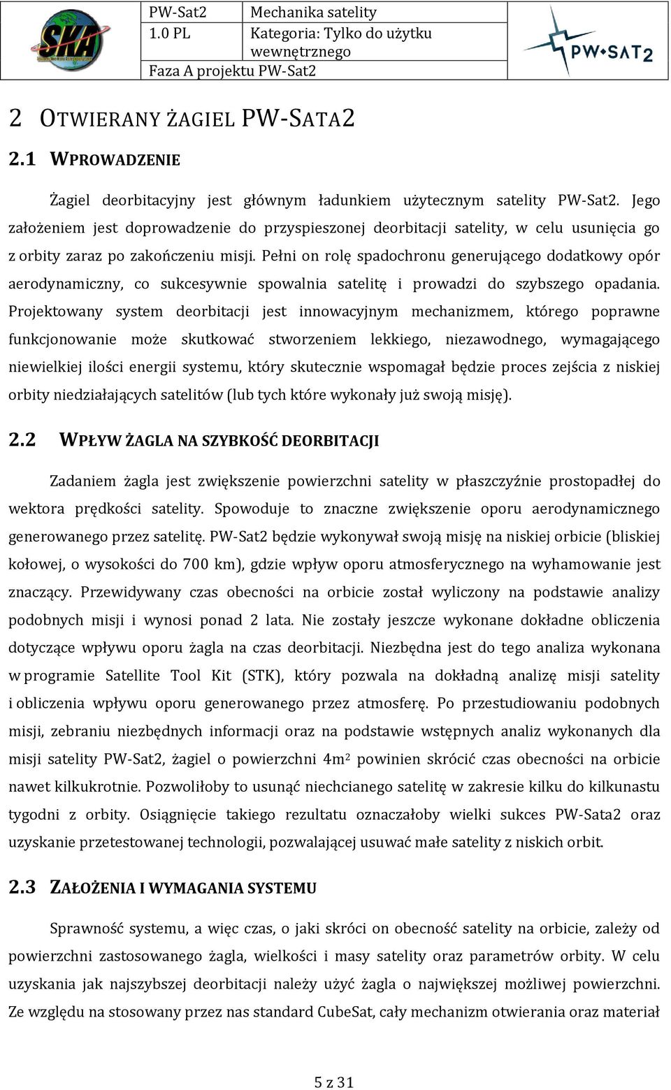 Pełni on rolę spadochronu generującego dodatkowy opór aerodynamiczny, co sukcesywnie spowalnia satelitę i prowadzi do szybszego opadania.