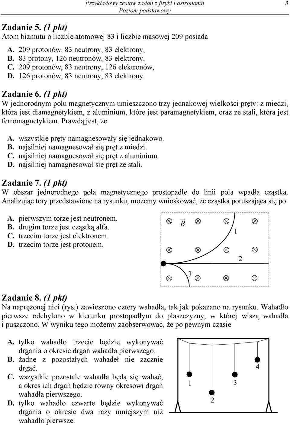 (1 pkt) W jednorodnym polu magnetycznym umieszczono trzy jednakowej wielkości pręty: z miedzi, która jest diamagnetykiem, z aluminium, które jest paramagnetykiem, oraz ze stali, która jest