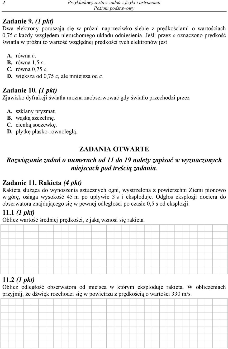 Jeśli przez c oznaczono prędkość światła w próżni to wartość względnej prędkości tych elektronów jest A. równa c. B. równa 1,5 c. C. równa 0,75 c. D. większa od 0,75 c, ale mniejsza od c. Zadanie 10.