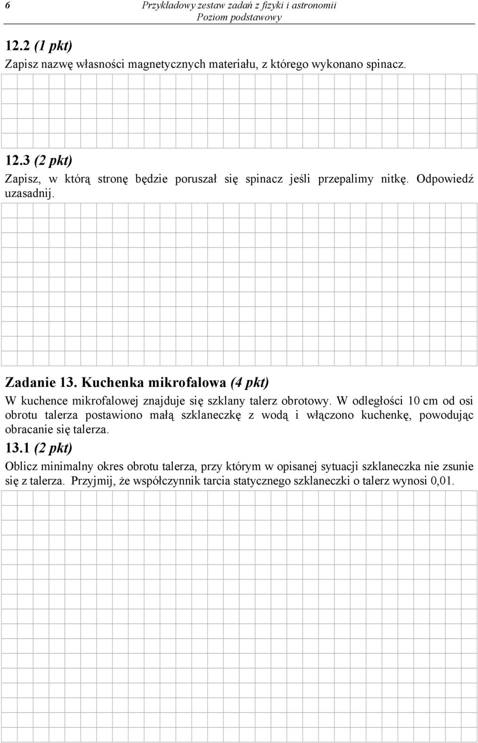 W odległości 10 cm od osi obrotu talerza postawiono małą szklaneczkę z wodą i włączono kuchenkę, powodując obracanie się talerza. 13.