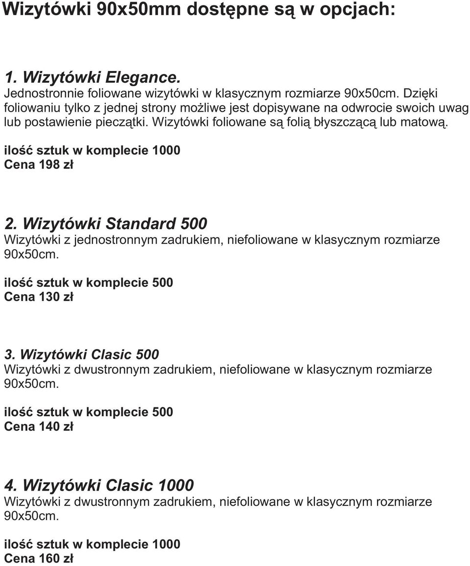 Cena 198 z³ 2. Wizytówki Standard 500 Wizytówki z jednostronnym zadrukiem, niefoliowane w klasycznym rozmiarze 90x50cm. iloœæ sztuk w komplecie 500 Cena 130 z³ 3.