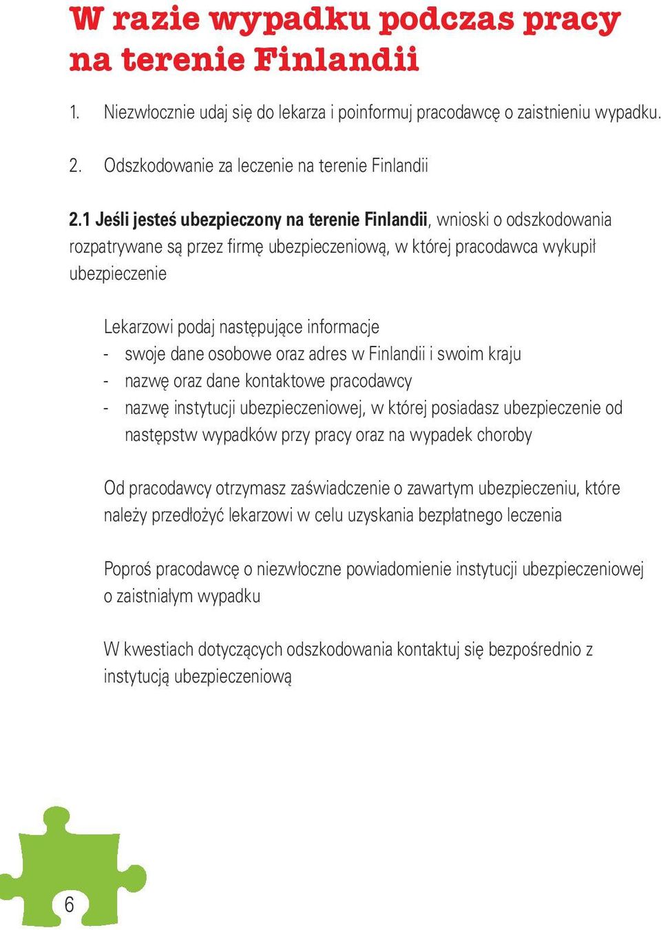 - swoje dane osobowe oraz adres w Finlandii i swoim kraju - nazwę oraz dane kontaktowe pracodawcy - nazwę instytucji ubezpieczeniowej, w której posiadasz ubezpieczenie od następstw wypadków przy