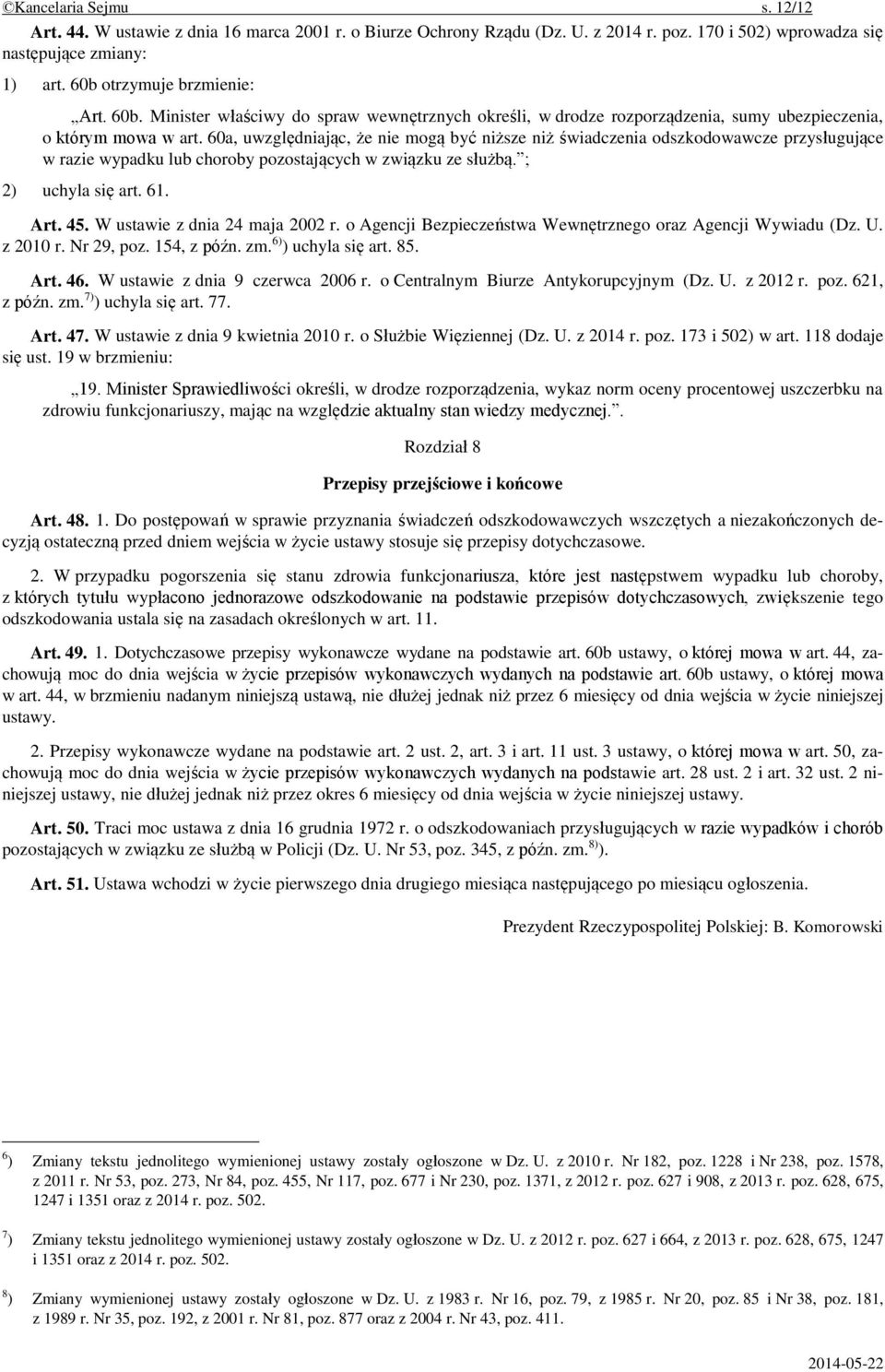 60a, uwzględniając, że nie mogą być niższe niż świadczenia odszkodowawcze przysługujące w razie wypadku lub choroby pozostających w związku ze służbą. ; 2) uchyla się art. 61. Art. 45.