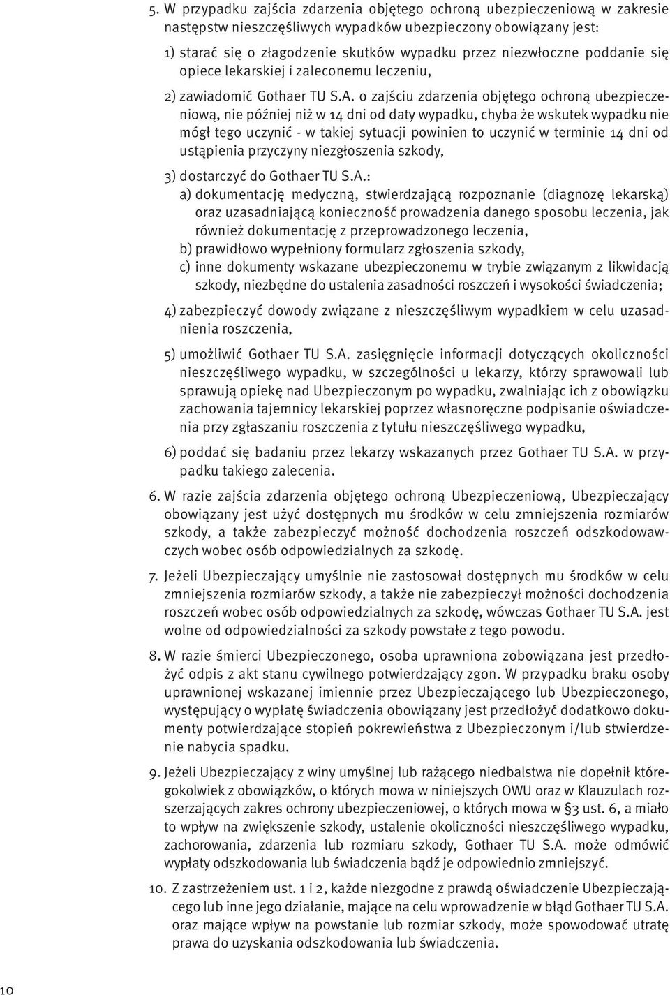 o zajściu zdarzenia objętego ochroną ubezpieczeniową, nie później niż w 14 dni od daty wypadku, chyba że wskutek wypadku nie mógł tego uczynić - w takiej sytuacji powinien to uczynić w terminie 14