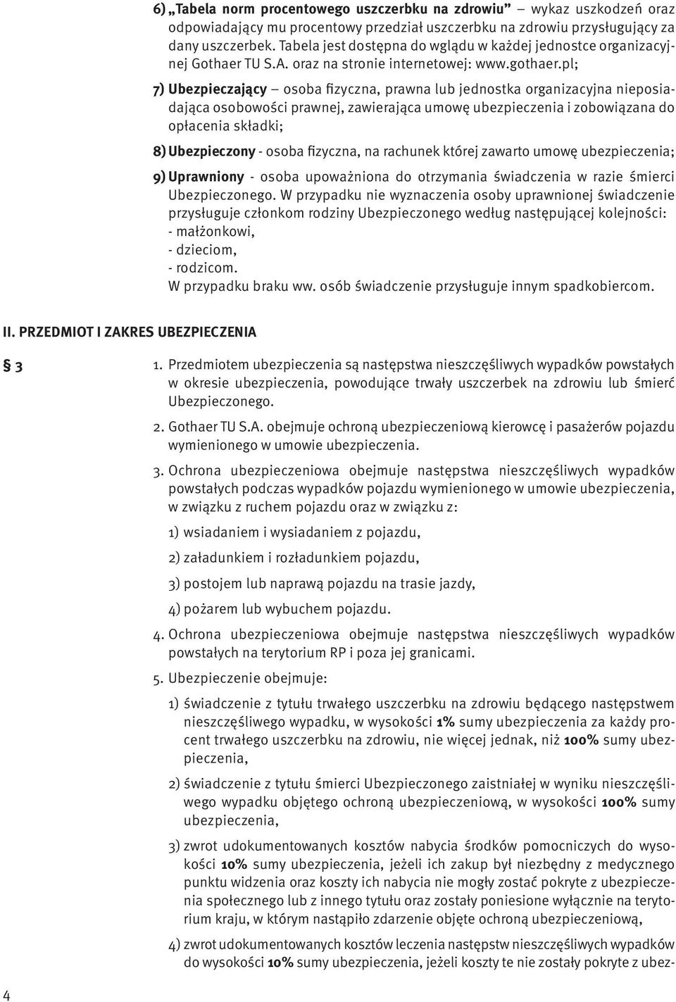 pl; 7) Ubezpieczający osoba fizyczna, prawna lub jednostka organizacyjna nieposiadająca osobowości prawnej, zawierająca umowę ubezpieczenia i zobowiązana do opłacenia składki; 8) Ubezpieczony - osoba