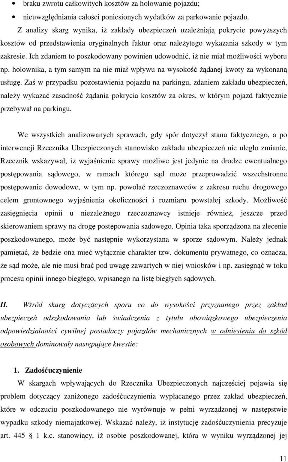 Ich zdaniem to poszkodowany powinien udowodnić, iż nie miał możliwości wyboru np. holownika, a tym samym na nie miał wpływu na wysokość żądanej kwoty za wykonaną usługę.