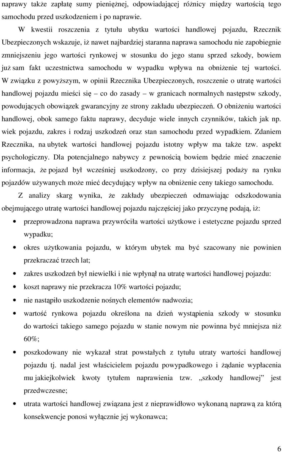 w stosunku do jego stanu sprzed szkody, bowiem już sam fakt uczestnictwa samochodu w wypadku wpływa na obniżenie tej wartości.