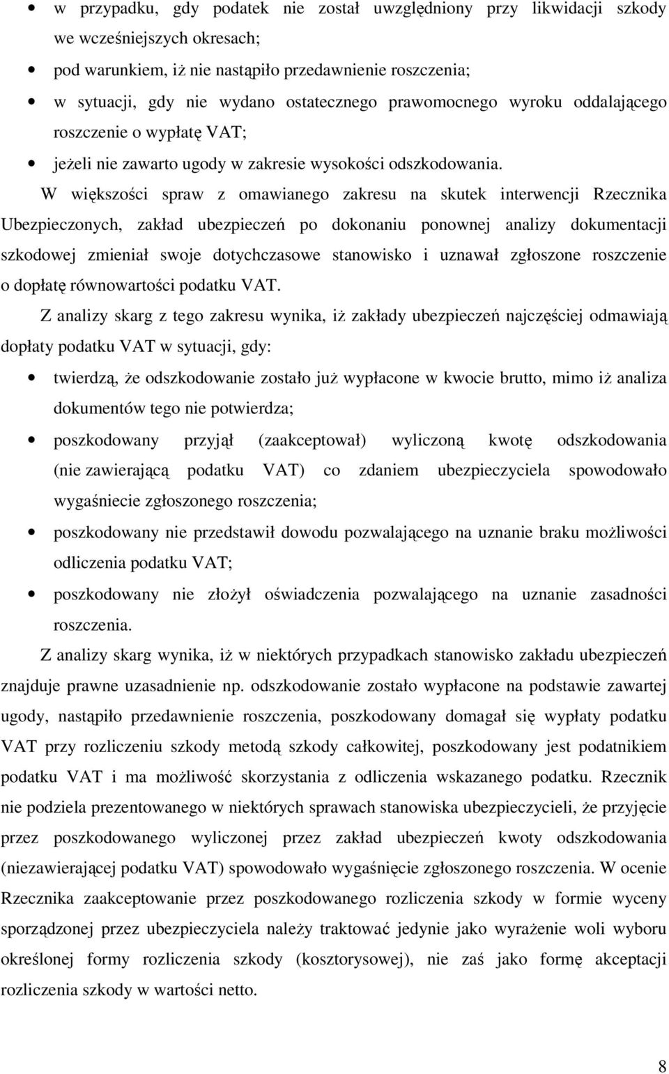 W większości spraw z omawianego zakresu na skutek interwencji Rzecznika Ubezpieczonych, zakład ubezpieczeń po dokonaniu ponownej analizy dokumentacji szkodowej zmieniał swoje dotychczasowe stanowisko