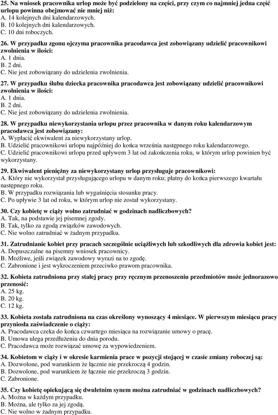 27. W przypadku ślubu dziecka pracownika pracodawca jest zobowiązany udzielić pracownikowi zwolnienia w ilości: A. 1 dnia. B. 2 dni. C. Nie jest zobowiązany do udzielenia zwolnienia. 28.