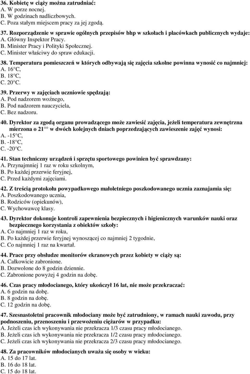 38. Temperatura pomieszczeń w których odbywają się zajęcia szkolne powinna wynosić co najmniej: A. 16 C, B. 18 C, C. 20 C. 39. Przerwy w zajęciach uczniowie spędzają: A. Pod nadzorem woźnego, B.