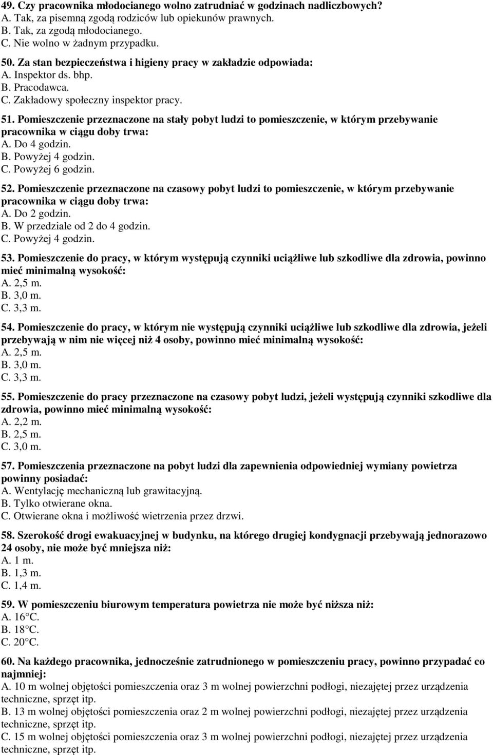 Pomieszczenie przeznaczone na stały pobyt ludzi to pomieszczenie, w którym przebywanie pracownika w ciągu doby trwa: A. Do 4 godzin. B. Powyżej 4 godzin. C. Powyżej 6 godzin. 52.