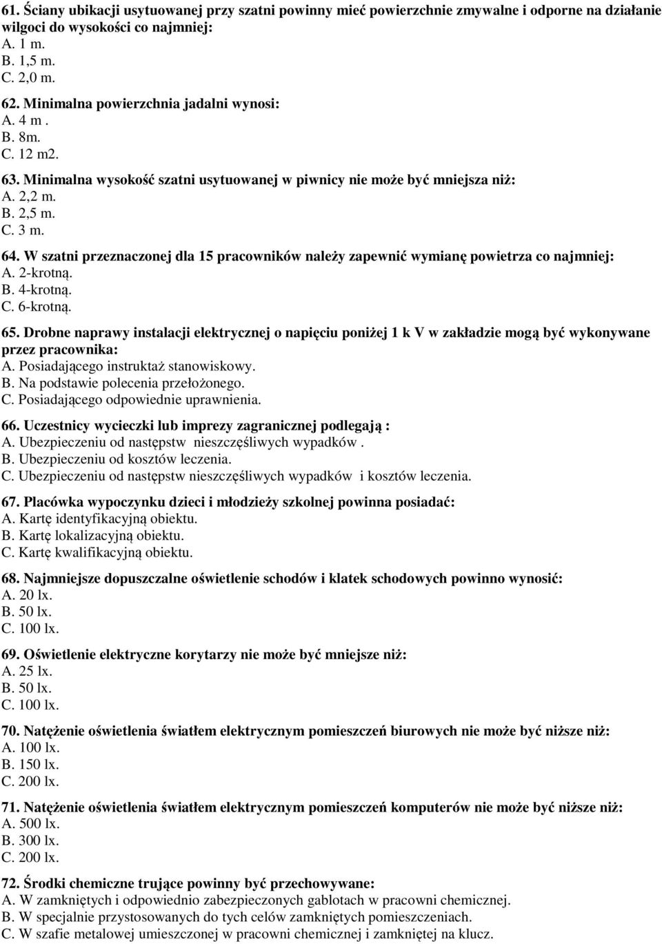 W szatni przeznaczonej dla 15 pracowników należy zapewnić wymianę powietrza co najmniej: A. 2-krotną. B. 4-krotną. C. 6-krotną. 65.