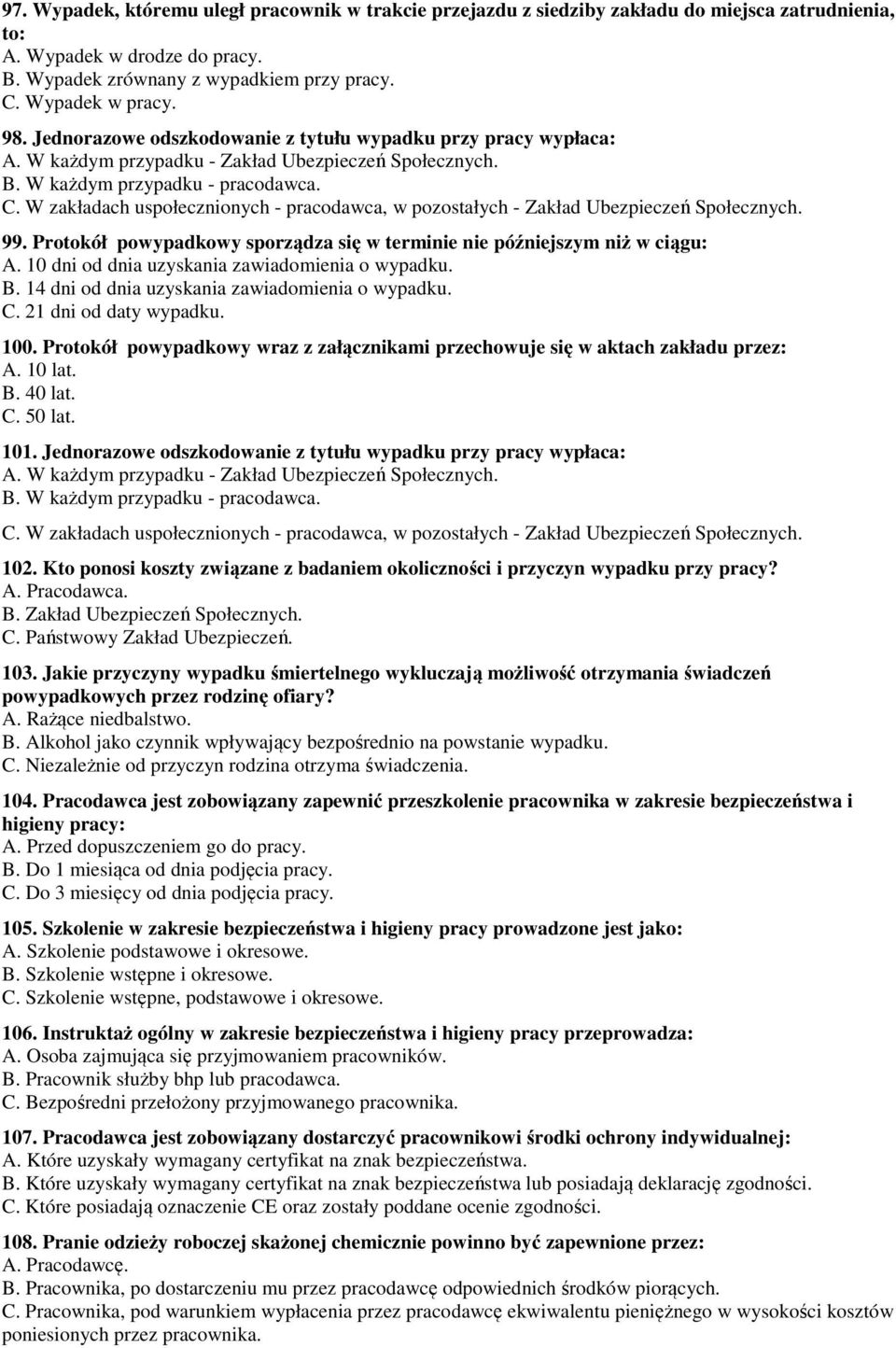 W zakładach uspołecznionych - pracodawca, w pozostałych - Zakład Ubezpieczeń Społecznych. 99. Protokół powypadkowy sporządza się w terminie nie późniejszym niż w ciągu: A.