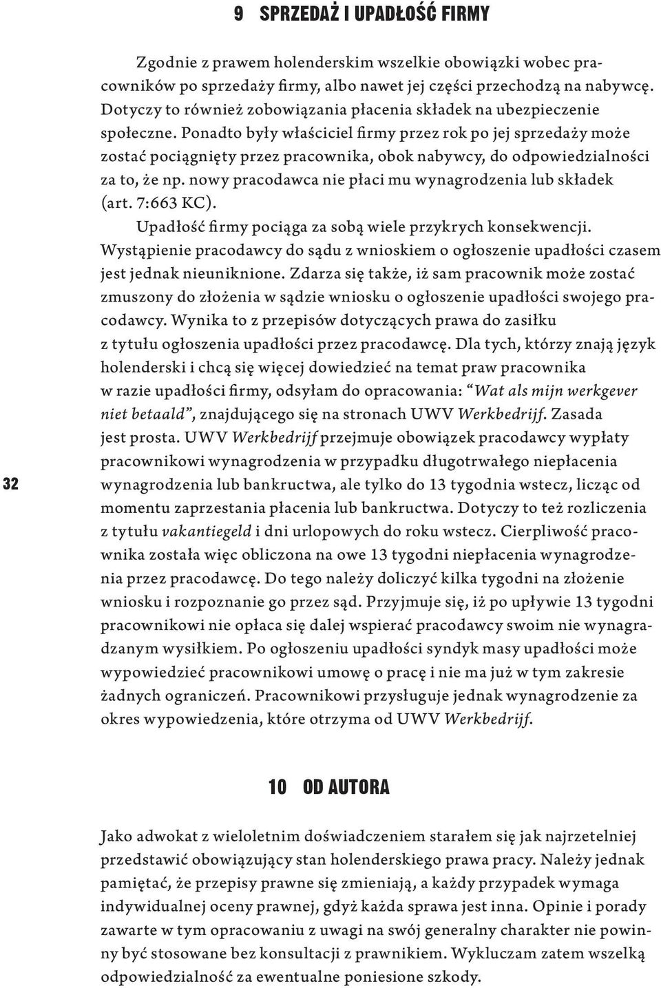 Ponadto były właściciel firmy przez rok po jej sprzedaży może zostać pociągnięty przez pracownika, obok nabywcy, do odpowiedzialności za to, że np.