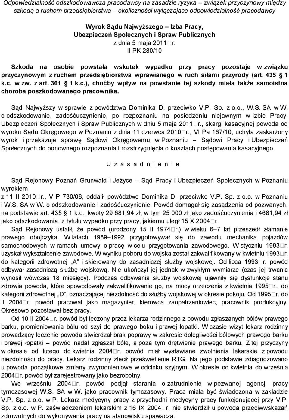 II PK 280/10 Szkoda na osobie powstała wskutek wypadku przy pracy pozostaje w związku przyczynowym z ruchem przedsiębiorstwa wprawianego w ruch siłami przyrody (art. 435 1 k.c. w zw. z art. 361 1 k.c.), choćby wpływ na powstanie tej szkody miała także samoistna choroba poszkodowanego pracownika.