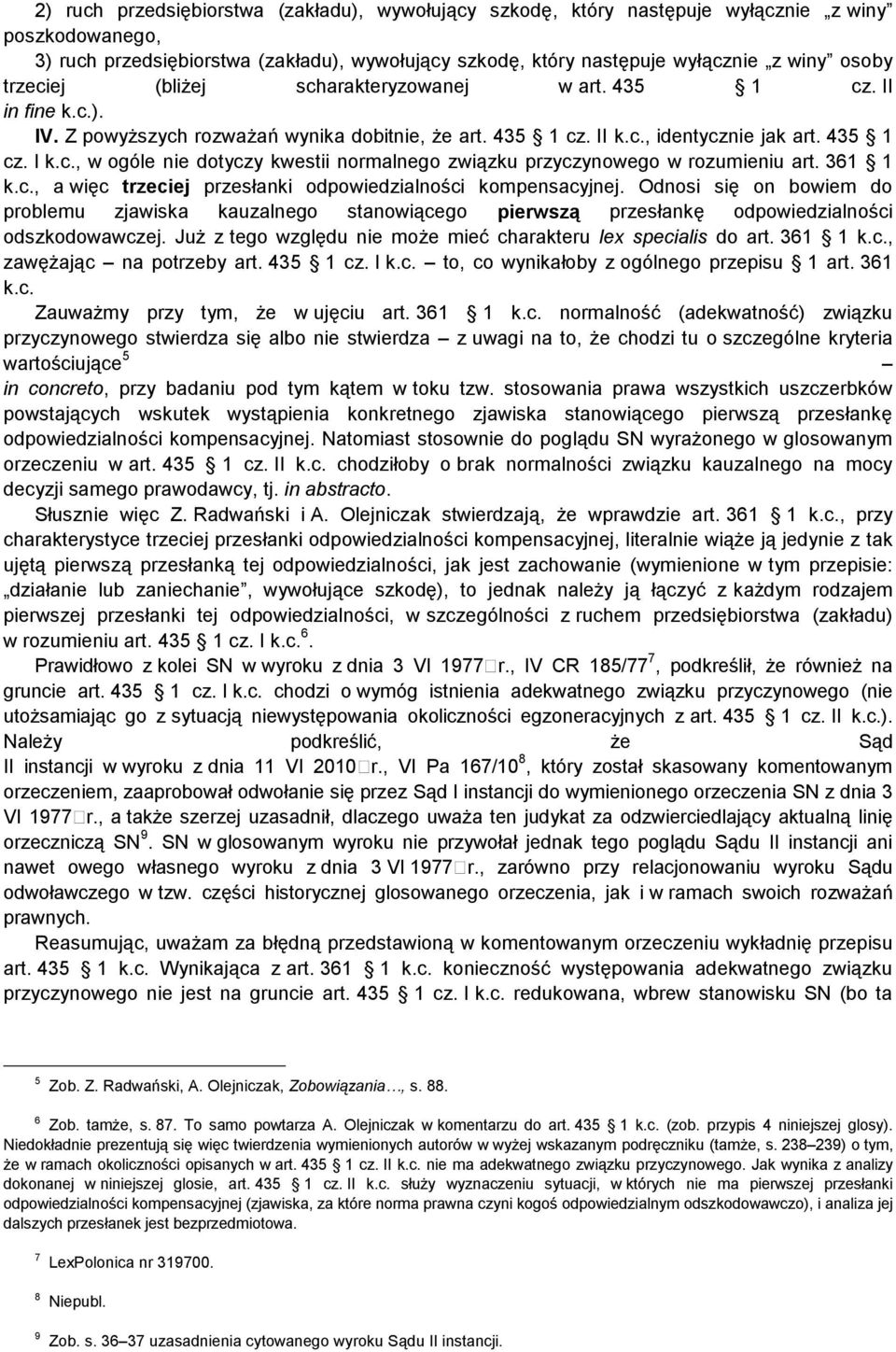 361 1 k.c., a więc trzeciej przesłanki odpowiedzialności kompensacyjnej. Odnosi się on bowiem do problemu zjawiska kauzalnego stanowiącego pierwszą przesłankę odpowiedzialności odszkodowawczej.