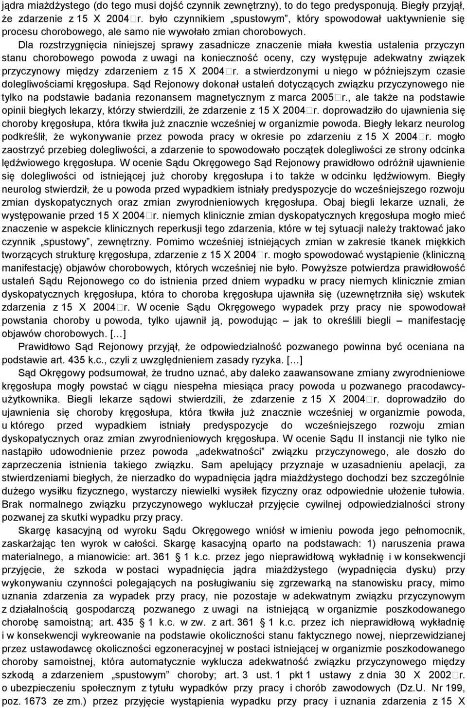 Dla rozstrzygnięcia niniejszej sprawy zasadnicze znaczenie miała kwestia ustalenia przyczyn stanu chorobowego powoda z uwagi na konieczność oceny, czy występuje adekwatny związek przyczynowy między