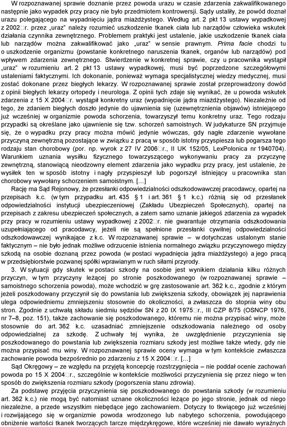 przez uraz należy rozumieć uszkodzenie tkanek ciała lub narządów człowieka wskutek działania czynnika zewnętrznego.