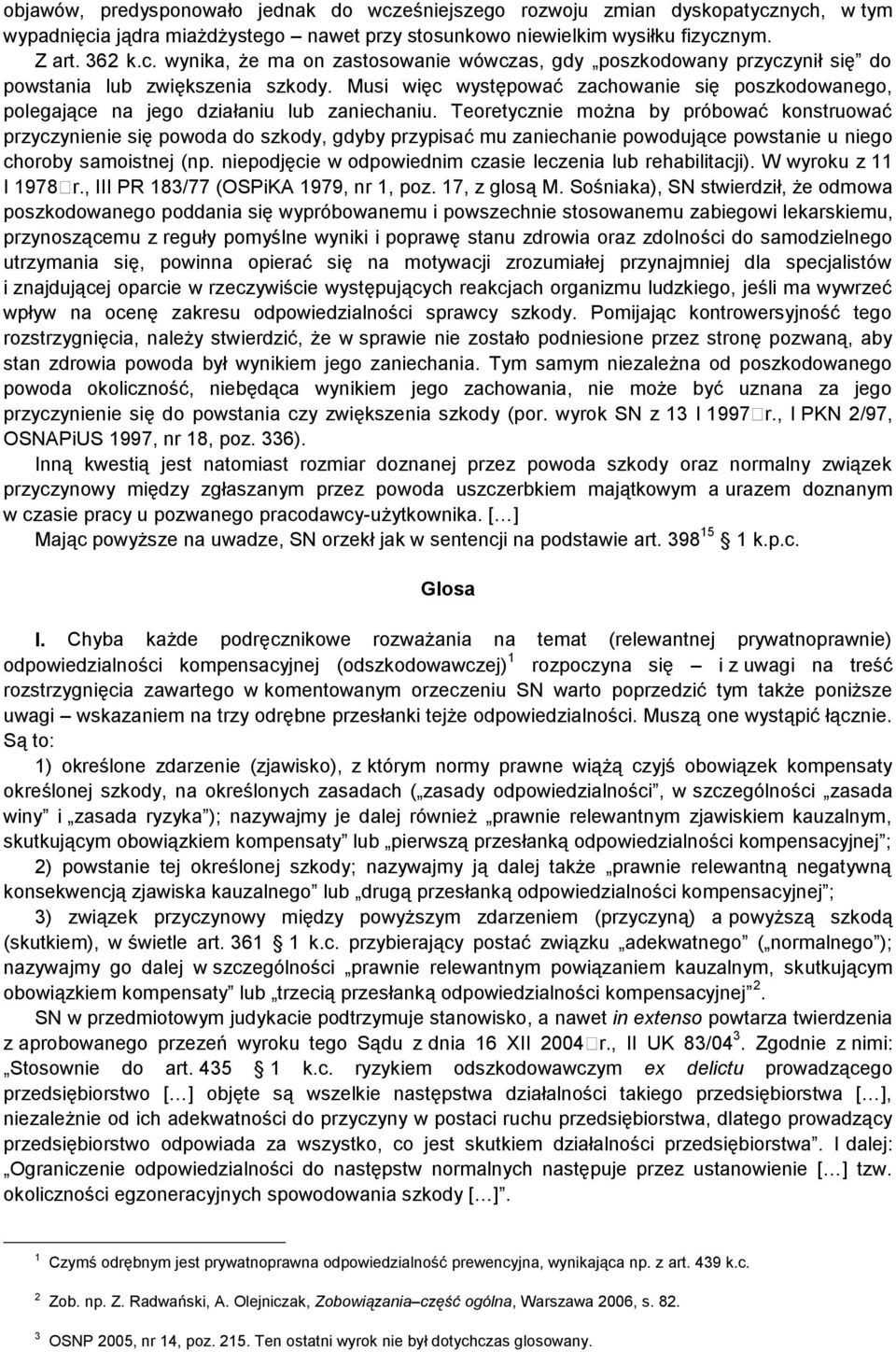 Teoretycznie można by próbować konstruować przyczynienie się powoda do szkody, gdyby przypisać mu zaniechanie powodujące powstanie u niego choroby samoistnej (np.