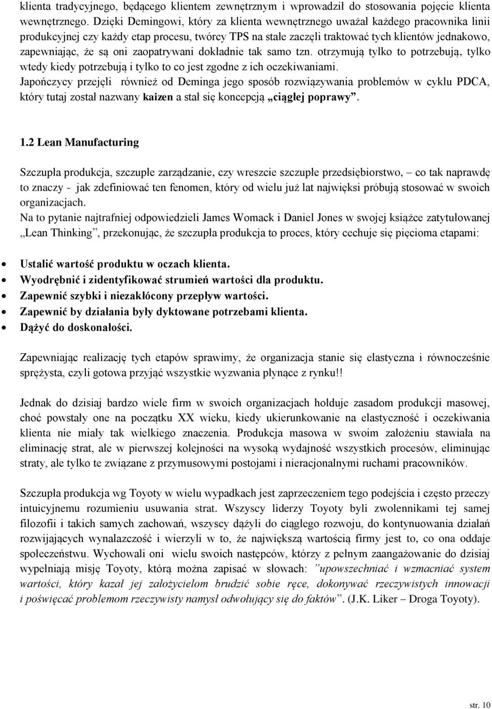 oni zaopatrywani dokładnie tak samo tzn. otrzymują tylko to potrzebują, tylko wtedy kiedy potrzebują i tylko to co jest zgodne z ich oczekiwaniami.