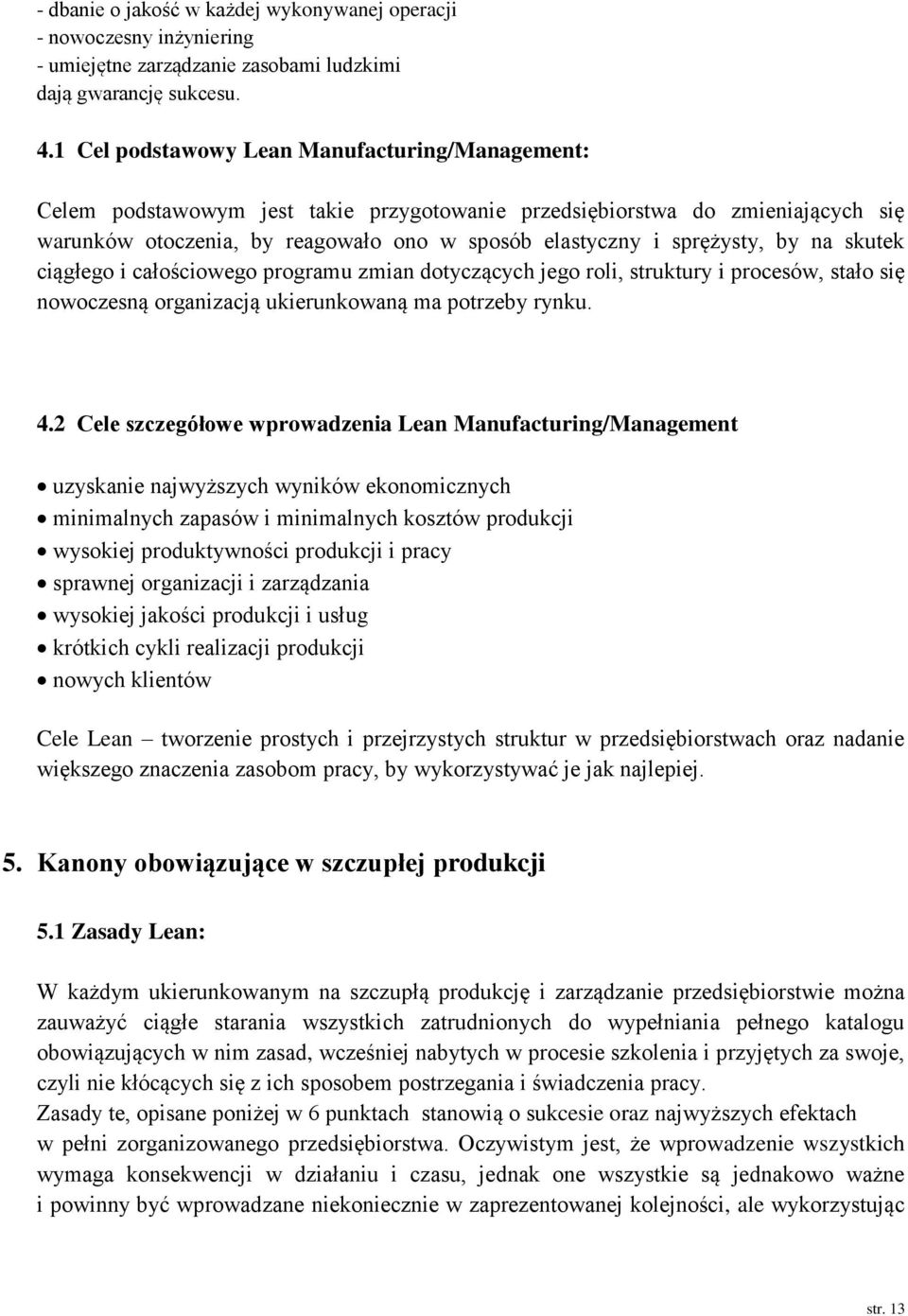 by na skutek ciągłego i całościowego programu zmian dotyczących jego roli, struktury i procesów, stało się nowoczesną organizacją ukierunkowaną ma potrzeby rynku. 4.