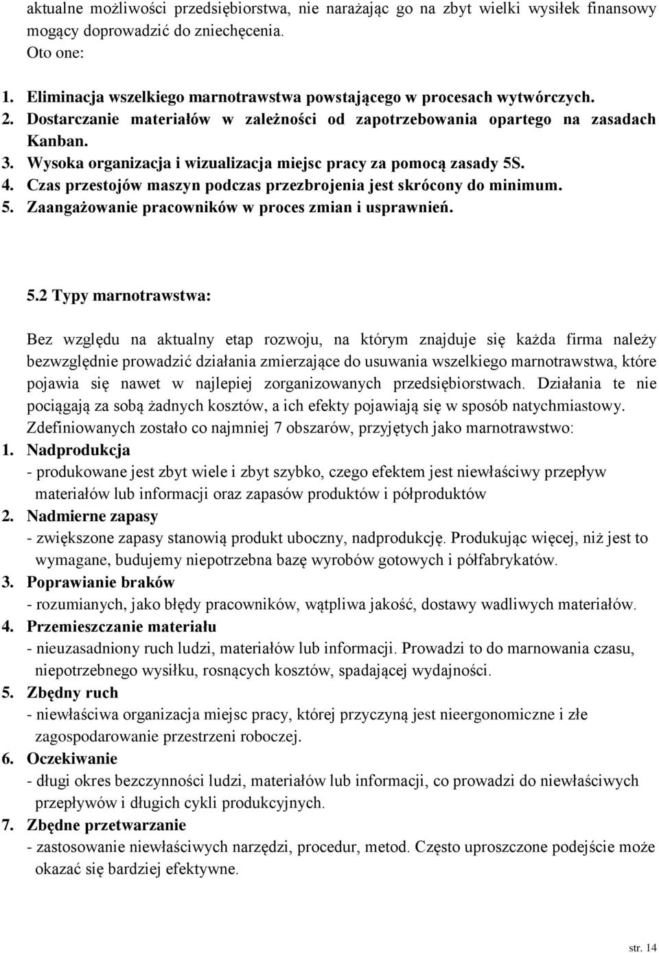 Wysoka organizacja i wizualizacja miejsc pracy za pomocą zasady 5S. 4. Czas przestojów maszyn podczas przezbrojenia jest skrócony do minimum. 5. Zaangażowanie pracowników w proces zmian i usprawnień.