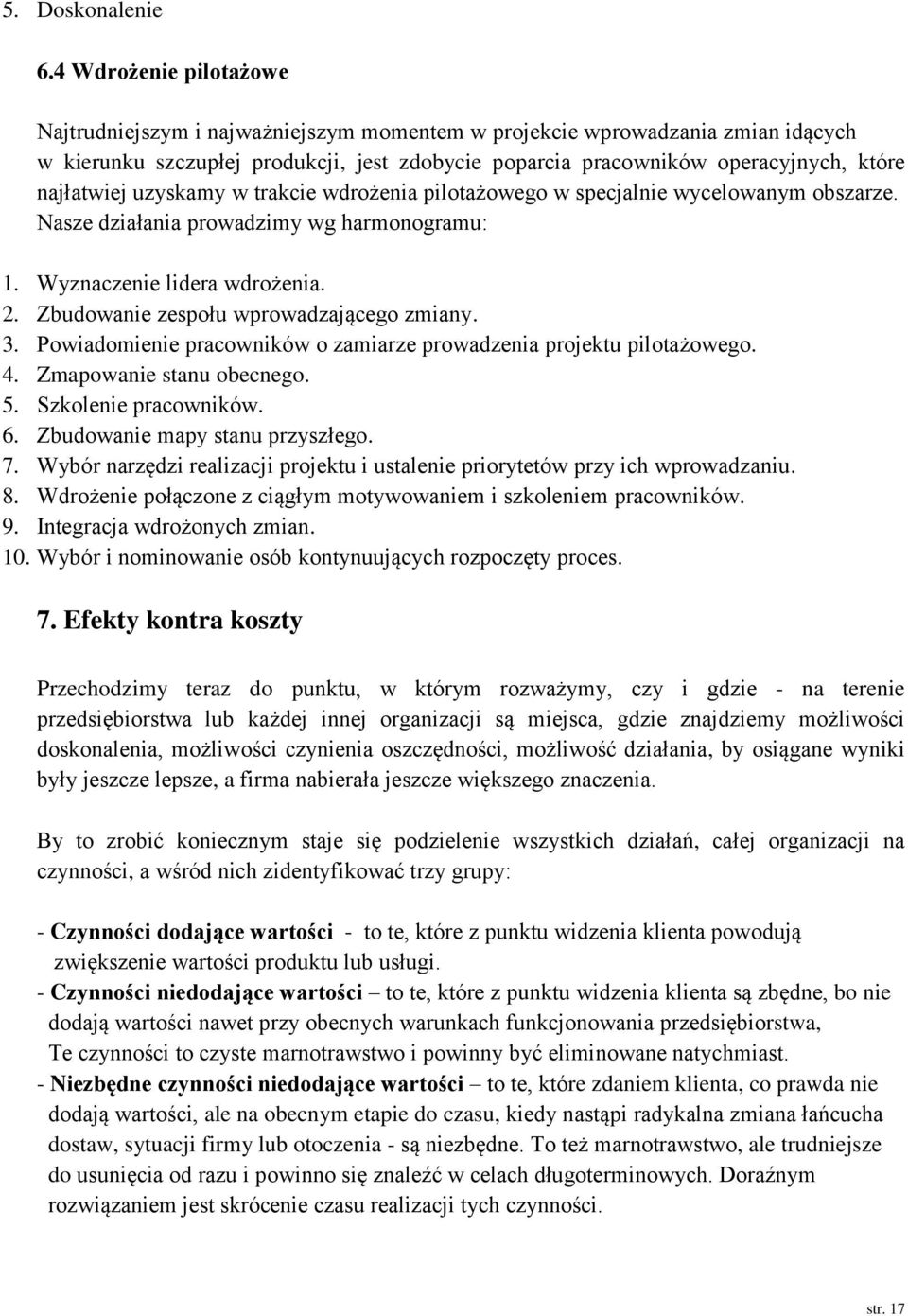 najłatwiej uzyskamy w trakcie wdrożenia pilotażowego w specjalnie wycelowanym obszarze. Nasze działania prowadzimy wg harmonogramu: 1. Wyznaczenie lidera wdrożenia. 2.