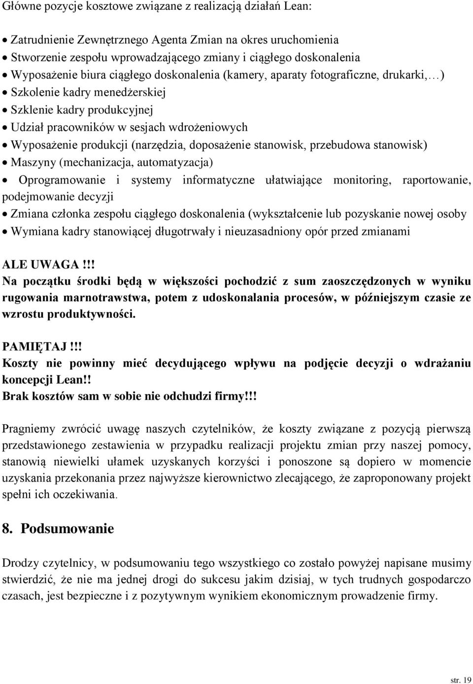 (narzędzia, doposażenie stanowisk, przebudowa stanowisk) Maszyny (mechanizacja, automatyzacja) Oprogramowanie i systemy informatyczne ułatwiające monitoring, raportowanie, podejmowanie decyzji Zmiana