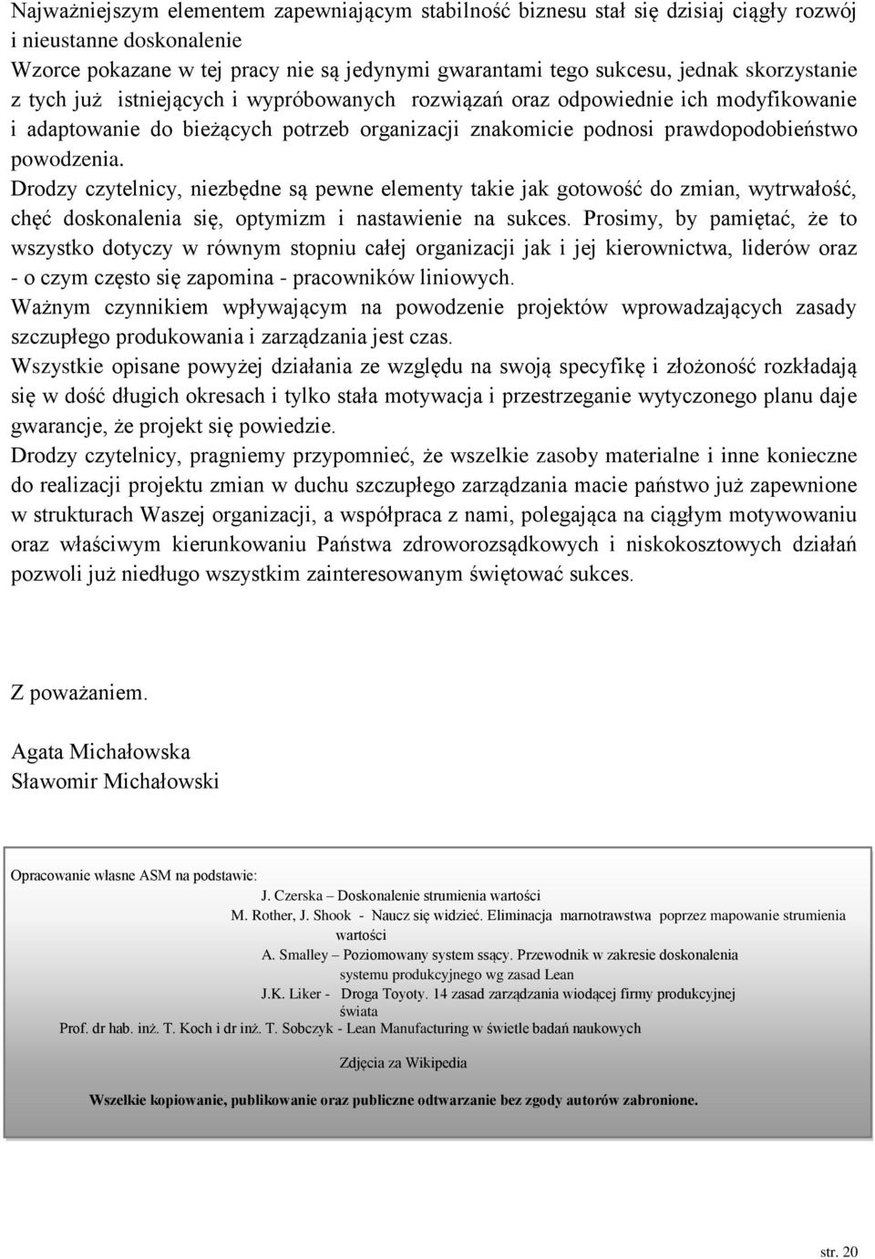 Drodzy czytelnicy, niezbędne są pewne elementy takie jak gotowość do zmian, wytrwałość, chęć doskonalenia się, optymizm i nastawienie na sukces.