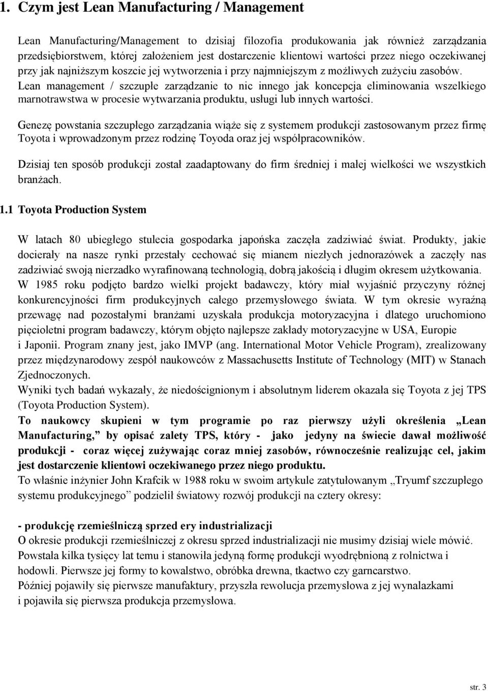 Lean management / szczupłe zarządzanie to nic innego jak koncepcja eliminowania wszelkiego marnotrawstwa w procesie wytwarzania produktu, usługi lub innych wartości.