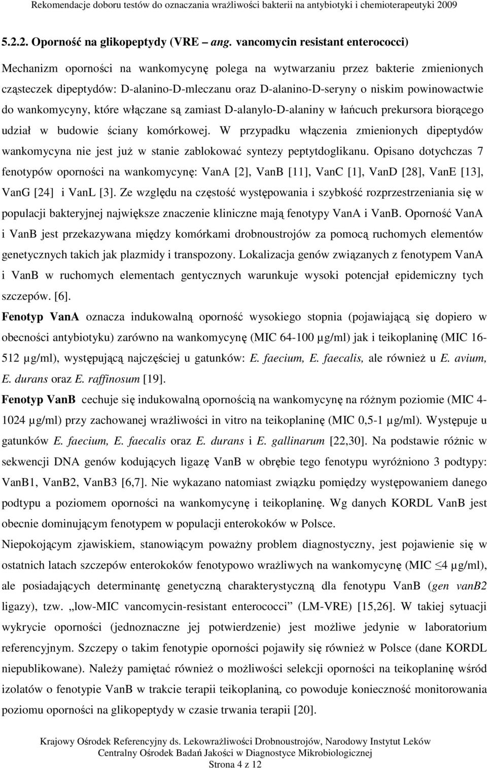 powinowactwie do wankomycyny, które włączane są zamiast D-alanylo-D-alaniny w łańcuch prekursora biorącego udział w budowie ściany komórkowej.