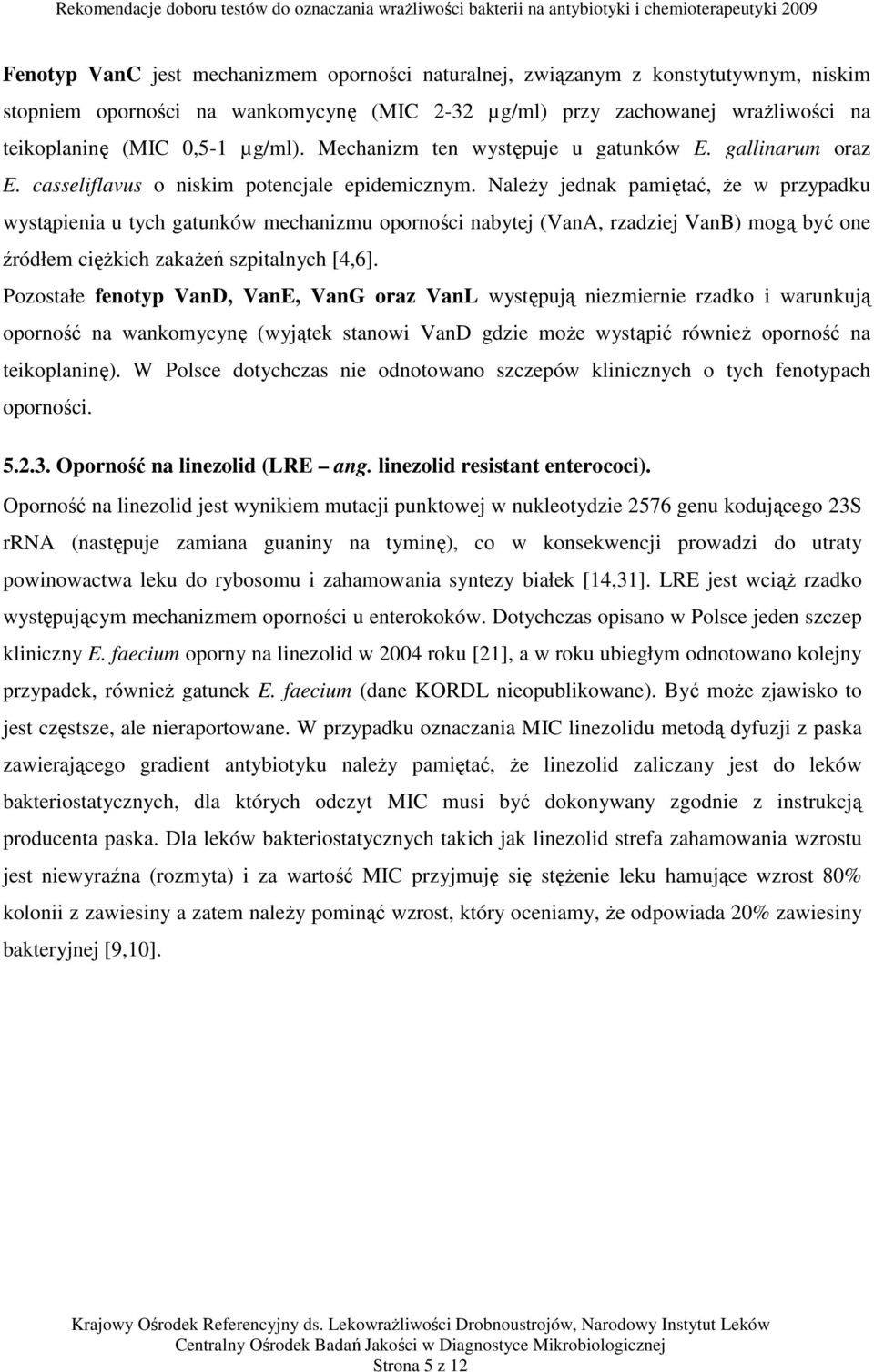 Należy jednak pamiętać, że w przypadku wystąpienia u tych gatunków mechanizmu oporności nabytej (VanA, rzadziej VanB) mogą być one źródłem ciężkich zakażeń szpitalnych [4,6].