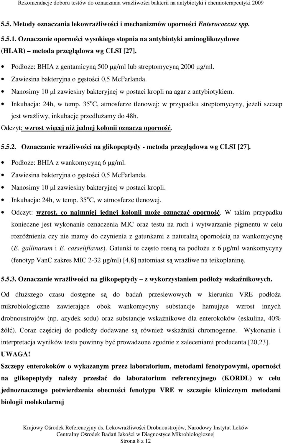 Inkubacja: 24h, w temp. 35 o C, atmosferze tlenowej; w przypadku streptomycyny, jeżeli szczep jest wrażliwy, inkubację przedłużamy do 48h. Odczyt: wzrost więcej niż jednej kolonii oznacza oporność. 5.