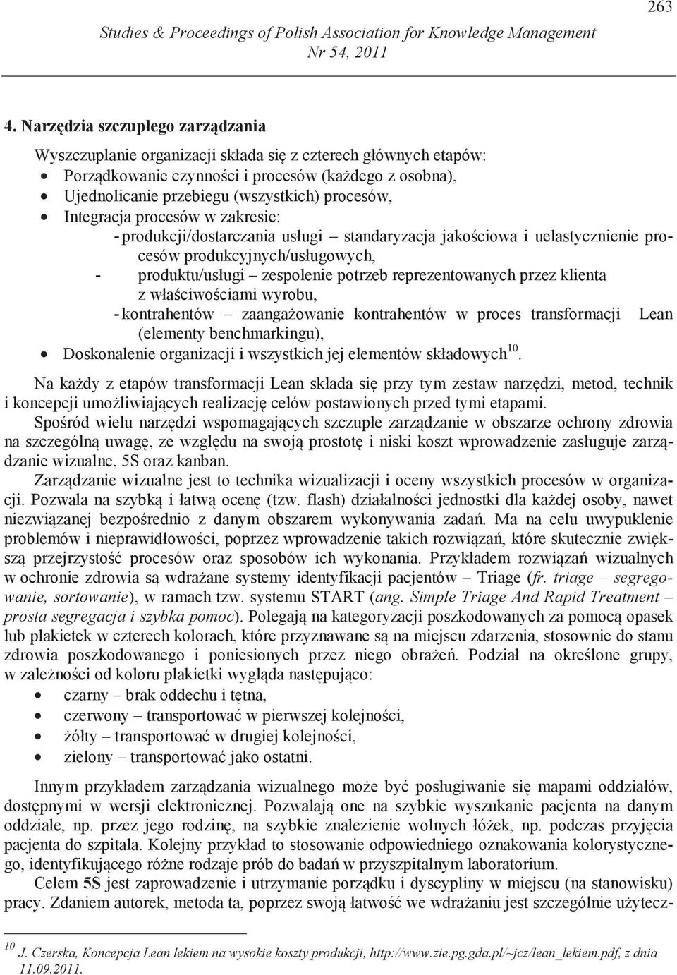 Integracja procesów w zakresie: - produkcji/dostarczania usługi standaryzacja jako ciowa i uelastycznienie procesów produkcyjnych/usługowych, - produktu/usługi zespolenie potrzeb reprezentowanych