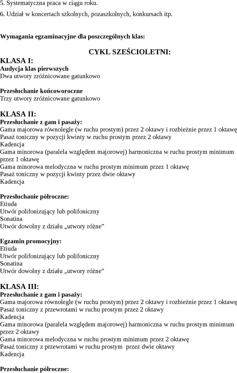 KLASA II: Gama majorowa równolegle (w ruchu prostym) przez 2 oktawy i rozbieżnie przez 1 oktawę Pasaż toniczny w pozycji kwinty w ruchu prostym przez 2 oktawy Gama minorowa (paralela względem