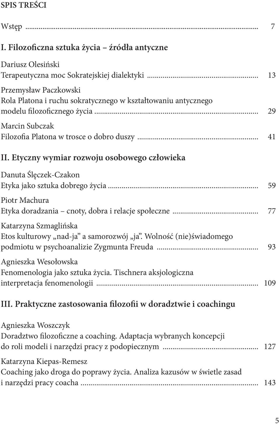 Etyczny wymiar rozwoju osobowego człowieka Danuta Ślęczek-Czakon Etyka jako sztuka dobrego życia... 59 Piotr Machura Etyka doradzania cnoty, dobra i relacje społeczne.